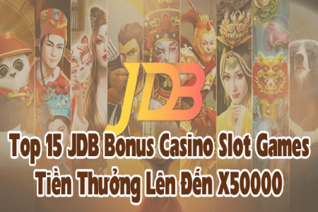 Top 15 JDB Bonus Casino Slot Games: Tiền Thưởng Lên Đến X50000