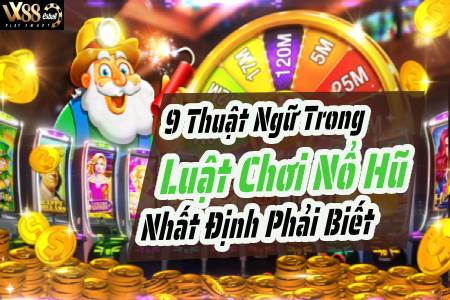 9 Thuật Ngữ Trong Luật Chơi Nổ Hũ Nhất Định Phải Biết