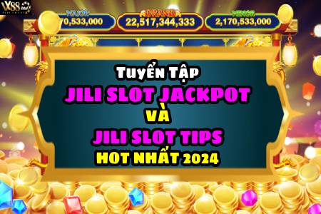 Tuyển Tập JILI Slot Jackpot Game Và JILI Slot Tips Hot Nhất...