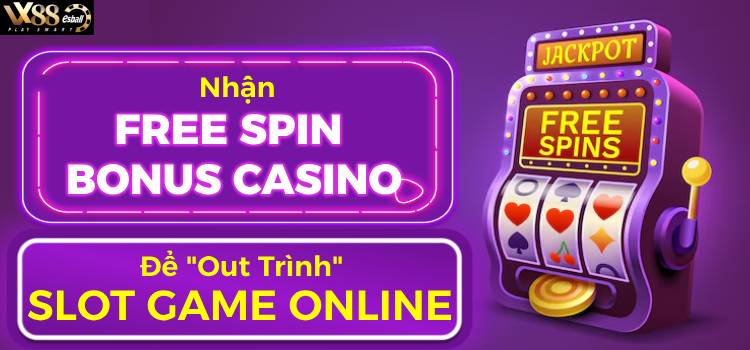 Nhận Free Spin Bonus Casino Để "Out Trình" Slot Game Online