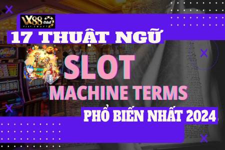 17 Thuật Ngữ Slot Machine Terms Phổ Biến Nhất 2024