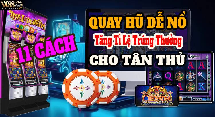 11 Cách Quay Slot Dễ Nổ Hũ Tăng Tỉ Lệ Trúng Thưởng Cho Tân Thủ