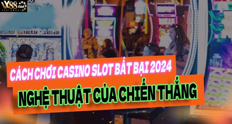 Cách Chơi Casino Slot Bất Bại 2024, Nghệ Thuật Của Chiến Thắng!