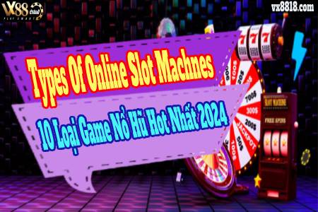 Types Of Online Slot Machines: 10 Loại Game Nổ Hũ Hot Nhất...