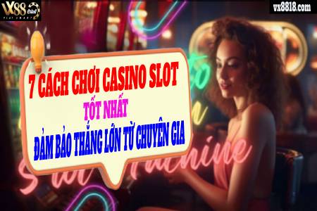 6 Cách Chơi Casino Slot Tốt Nhất Đảm Bảo Thắng Lớn Từ...