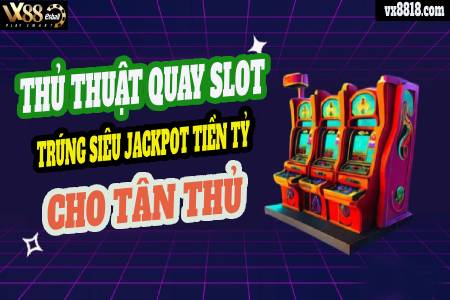 Thủ Thuật Quay Slot Trúng Siêu Jackpot Tiền Tỷ Cho Tân Thủ