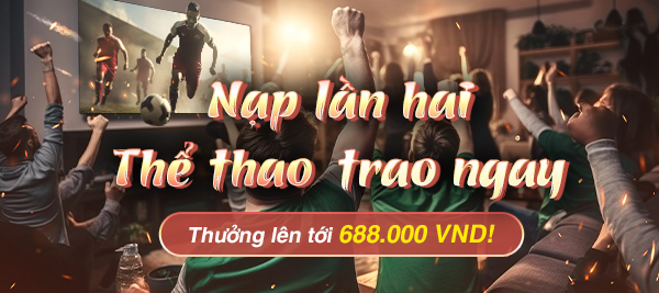 Nạp Lần Hai Thể Thao Trao Ngay 688.000