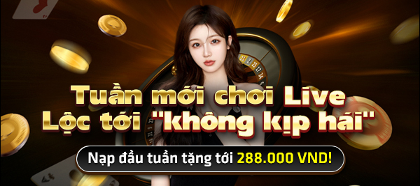 Tuần mới chơi Live - Lộc tới "không kịp hái" Tặng 288.000