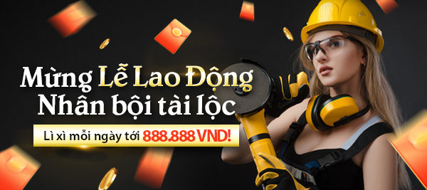 MỪNG LỄ LAO ĐỘNG - NHÂN BỘI TÀI LỘC