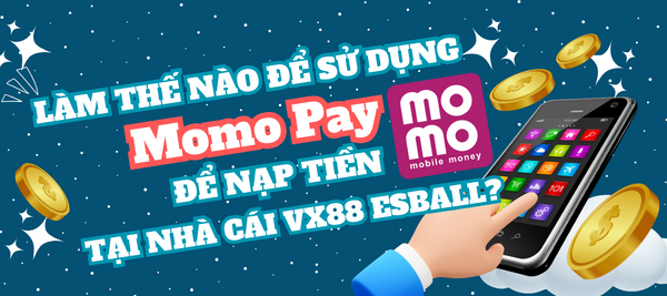 Làm sao để sử dụng Momo Pay để nạp tiền tại nhà cái VX88 Esball?