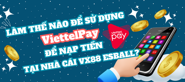 Làm sao để sử dụng ViettelPay để nạp tiền tại nhà cái VX88 Esball?