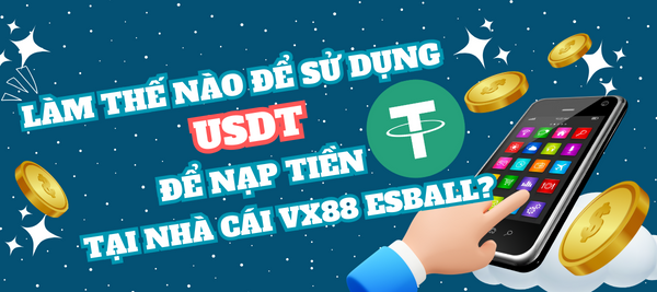 Làm sao để sử dụng USDT để nạp tiền tại nhà cái VX88 Esball?