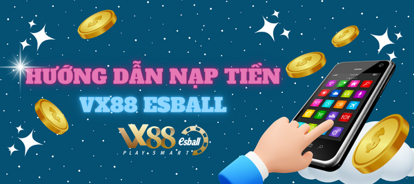 HƯỚNG DẪN NẠP TIỀN: Làm sao để nạp tiền tại VX88 Esball?