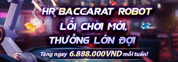 HR Baccarat Robot- Lối Chơi Mới, Thưởng Lớn Đợi